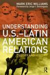 UNDERSTANDING U.S. - LATIN AMERICAN RELATIONS: THEORY AND HISTORY
