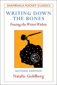 Writing Down the Bones: Freeing the Writer Within (Shambhala Pocket Classics) by Goldberg, Natalie