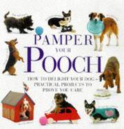 Pamper Your Pooch: How to Delight Your Dog -- Practical Projects to Prove You Care