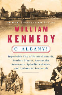 O Albany! : Improbable City of Political Wizards, Fearless Ethnics, Spectacular Aristocrats, Splendid Nobodies, and Underrated Scoundrels by WILLIAM KENNEDY - Paperback - August 1985 - from Dunaway Books (SKU: 102027)