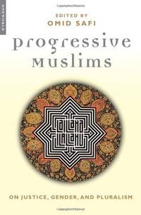 Progressive Muslims: On Justice, Gender and Pluralism (Islam in the Twenty-First Century)...