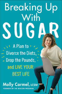 Breaking Up With Sugar: Divorce the Diets, Drop the Pounds, and Live Your Best Life