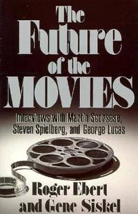 The Future of the Movies : Interviews with Martin Scorsese, George Lucas, and Steven Spielberg