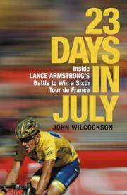 23 Days in July : Inside Lance Armstrong&#039;Sbattle to Win a Sixth Tour de France by Wilcockson, John