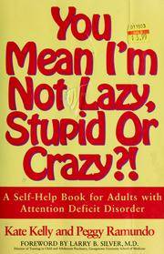 You mean I'm not lazy, stupid or crazy?!  A Self-Help Book for Adults with Attention Deficit...