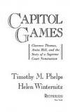 Capitol Games : Clarence Thomas, Anita Hill, and the Behind-the-Scenes Story of a Supreme Court Nomination by Helen Winternitz; Timothy M. Phelps - 1992