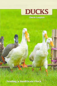 Ducks: Tending a Small-Scale Flock for Pleasure and Profit (CompanionHouse Books) Choosing the...