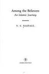 Among The Believers: An Islamic Journey. by Naipaul, V. S.: