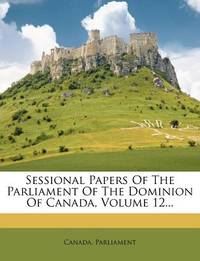 Sessional Papers Of The Parliament Of The Dominion Of Canada, Volume 12...