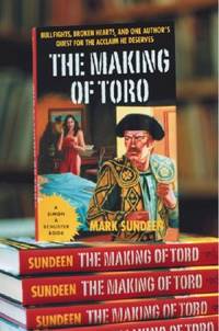 The Making of Toro: Bullfights, Broken Hearts and One Author&#039;s Quest for the Acclaim He Deserves by Mark Sundeen - 2003-04-22