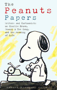 The Peanuts Papers: Writers and Cartoonists on Charlie Brown, Snoopy &amp; the Gang, and the Meaning of Life: A Library of America Special Publication by Blauner, Andrew