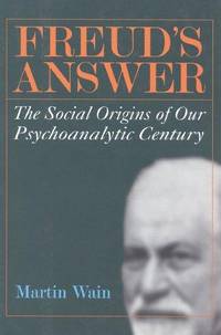 Freud's Answer: The Social Origins of Our Psychoanalytic Century