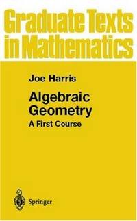 Algebraic Geometry: A First Course (Graduate Texts in Mathematics, 133)