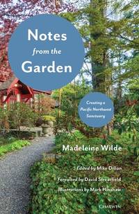 Notes from the Garden: Creating a Pacific Northwest Sanctuary de Wilde, Madeleine; Dillon, Mike [Editor]; Hinshaw, Mark [Illustrator]; - 2021-10-26