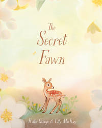 The Secret Fawn by George, Kallie/ MacKay, Elly (Illustrator) - 2021