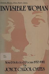 INVISIBLE WOMAN New &amp; Selected Poems 1970-1982 by OATES, JOYCE CAROL - 1982