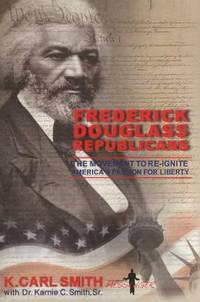 Frederick Douglass Republicans: The Movement to Re-ignite America's Passion for Liberty
