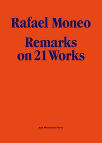 Rafael Moneo : Remarks on 21 Works