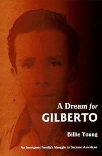 A Dream for Gilberto: An Immigrant Family's Struggle to Become American