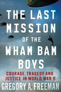 image of The Last Mission of the Wham Bam Boys: Courage, Tragedy, and Justice in World War II
