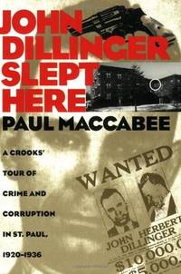 John Dillinger Slept Here: A Crooks' Tour of Crime and Corruption in St. Paul, 1920-1936