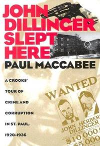 image of John Dillinger Slept Here: A Crooks' Tour Of Crime And Corruption in St Paul, 1920-1936