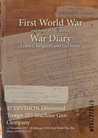 47 DIVISION Divisional Troops 255 Machine Gun Company: 12 November 1917 - 28 February 1918 (First...