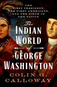 The Indian World of George Washington by Calloway, Colin G - 2018