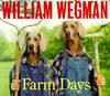 William Wegman's Farm Days: Or How Chip Learnt an Important Lesson on the Farm or a Day in the Country or Hip Chip's Trip or Farmer Boy