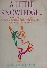 A Little Knowledge : A World of Ideas from Archimedes to Einstein Clearly Explained
