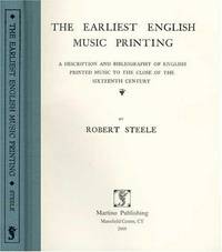 The Earliest English Music Printing: A Description And Bibliography Of English Printed Music To The Close Of The Sixteenth Century by Robert Steele - 2005-06