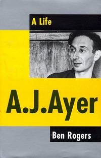 A.J. Ayer: A Life by Ben Rogers; Illustrator-Illus. with photos - 1999