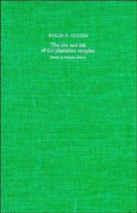 The Rise and Fall of the Plantation Complex: Essays in Atlantic History (Studies in Comparative World History)