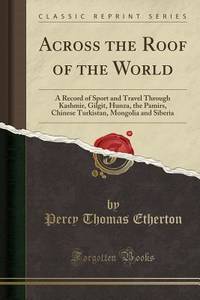 Across the Roof of the World (Classic Reprint): A Record of Sport and Travel Through Kashmir,...