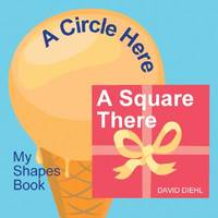 A Circle Here, a Square There : My Shapes Book