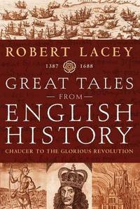 image of Great Tales From English History: Chaucer To The Glorious Revolution 1387-1688 (SCARCE HARDBACK FIRST EDITION, FIRST PRINTING SIGNED BY THE AUTHOR, ROBERT LACEY)