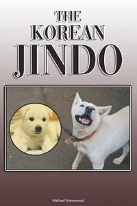 The Korean Jindo: A Complete and Comprehensive Owners Guide to: Buying, Owning, Health, Grooming,...