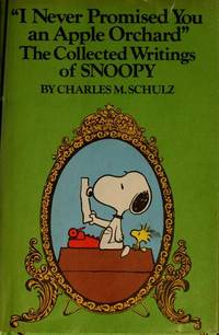 I Never Promised You an Apple Orchard: The Collected Writings of Snoopy : Being a Compendium of...