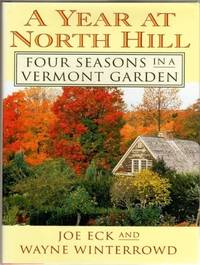 A Year at North Hill: Four Seasons in a Vermont Garden by Eck, Joe - 1995