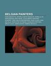 Belgian Painters: Rene Magritte, Louis Dewis, Fernand Khnopff, Theo Van Rysselberghe, Jean Delville, Emile Claus, Francois Roffiaen, Georges Emile Lebacq, James Ensor, Erik Pevernagie, Pierre Alechinsky, Fabrice de Nola, Antoine Wiertz, Henry Van de Velde