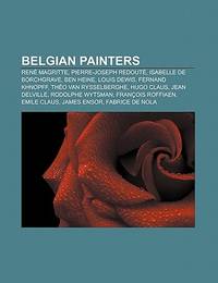 Belgian Painters: Rene Magritte, Louis Dewis, Fernand Khnopff, Theo Van Rysselberghe, Jean Delville, Emile Claus, Francois Roffiaen, Georges Emile Lebacq, James Ensor, Erik Pevernagie, Pierre Alechinsky, Fabrice de Nola, Antoine Wiertz, Henry Van de Velde