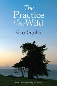 The Practice of the Wild: Essays by Gary Snyder - 2003-11-24