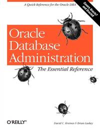 Oracle Database Administration: the Essential Refe : A Quick Reference for the Oracle DBA