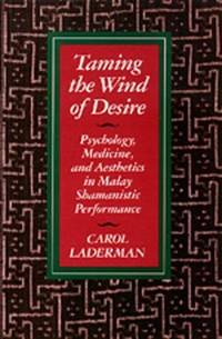Taming the Wind of Desire: Psychology, Medicine, and Aesthetics in Malay Shamanistic Performance...