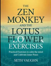 The Zen Monkey and the Lotus Flower Exercises: Practical Exercises to calm the mind and Cultivate...