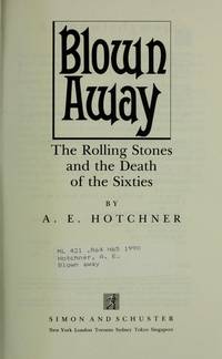 Blown Away The Rolling Stones and the Death of the Sixties by Hotchner, A.E - 1990