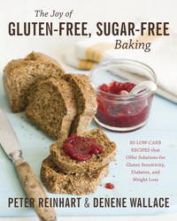 The Joy of Gluten-Free, Sugar-Free Baking : 80 Low-Carb Recipes That Offer Solutions for Celiac Disease, Diabetes, and Weight Loss by Wallace, Denene, Reinhart, Peter