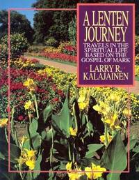 Lenten Journey: Travels in the Spiritual Life Based on the Gospel of Mark Kalajainen, Larry