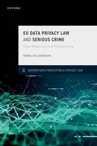 EU Data Privacy Law and Serious Crime: Data Retention and Policymaking (Oxford Data Protection &...