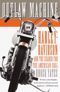 OUTLAW MACHINE: Harley-Davidson and the Search for the American Soul by Yates, Brock - 2008-04-21